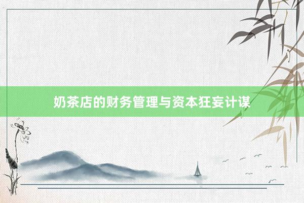 奶茶店的财务管理与资本狂妄计谋